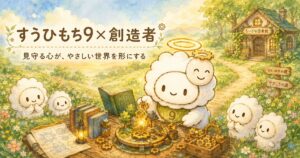 すうひもち9×創造者とは？見守る心が、やさしい世界を形にするタイプ